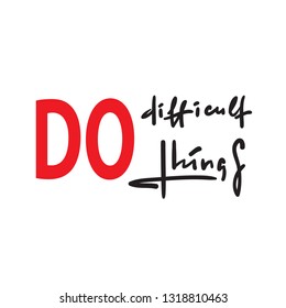 Do difficult things - inspire motivational quote. Hand drawn beautiful lettering. Print for inspirational poster, t-shirt, bag, cups, card, flyer, sticker, badge.  Modern concept typography layout.