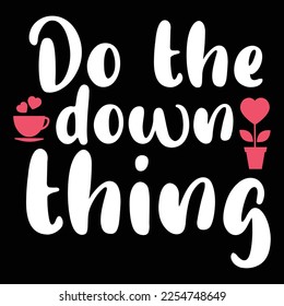 Do the down thing Shirt print template, typography design for shirt, mug, iron, glass, sticker, hoodie, pillow, phone case, etc, perfect design of mothers day fathers day valentine day 