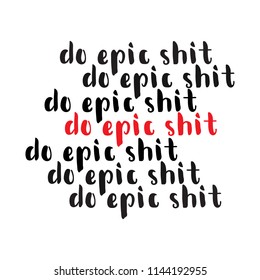 Do epic shit. Ink hand lettering. Modern brush calligraphy. Inspiration graphic design typography element.