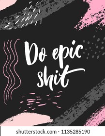 Do epic shit. Motivational print, brush lettering design for apparel and posters. Handwritten text on dark background with abstract brush strokes.