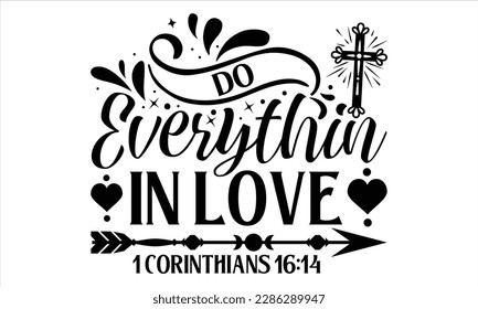 Do Everything In Love 1 Corinthians 16:14  - Faith SVG Design, Hand drawn vintage illustration with lettering and decoration elements, prints for posters, banners, notebook covers with white backgroun