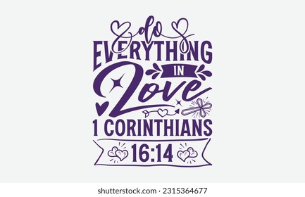 Do Everything In Love 1 Corinthians 16:14 - Faith T-Shirt Design, Logo Design, T-Shirt Design, Sign Making, Card Making, Scrapbooking, Vinyl Decals and Many More.