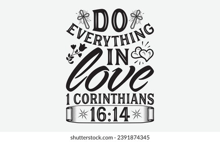 Do Everything In Love 1 Corinthians 16:14 -Faith T-Shirt Design, Handmade Calligraphy Vector Illustration, For Wall, Mugs, Cutting Machine, Silhouette Cameo, Cricut.