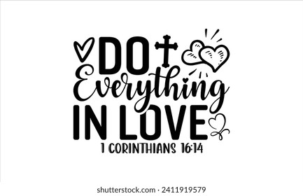 Do Everything In Love 1 Corinthians 16:14 - Faith T-Shirt Design, Modern calligraphy, Cut Files for Cricut, Typography Vector for poster, banner, flyer and mug.