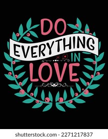 do everything in love t shirt design