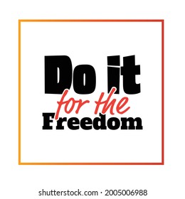 "Do it For The Freedom". Inspirational and Motivational Quotes Vector Isolated on White Background. Suitable For All Needs Both Digital and Print, Example : Cutting Sticker, Poster, and Other.
