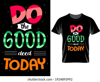 Do the good thing today typography t-shirt design