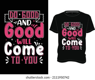 Do Good and Good will Come to You T-Shirt, Typography T-shirt Design Graphic Vector.