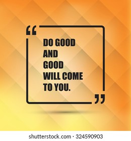 Do Good And Good Will Come To You. - Inspirational Quote, Slogan, Saying - Success Concept Illustration With Speech Bubble