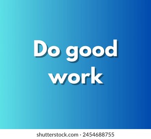 Do good work Inspirational and motivational quotes, typography designs: for prints, posters, cards, t shirt, coffee mug hoodies etc. 