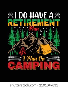 I Do Have A Retirement Plan I Plan On Camping T-shirt Design