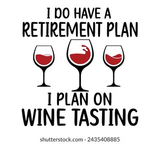 I Do Have A Retirement Plan. I Plan On WineT-shirt Design,Wine Svg,Drinking Svg,Wine Quotes Svg,Wine Lover,Wine Time Svg,Wine Glass Svg,Funny Wine Svg,Beer Svg,Cut File