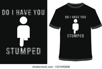 Do I have you Stumped t-shirt - vector design illustration, it can use for label, logo, sign, sticker for printing for the family t-shirt.