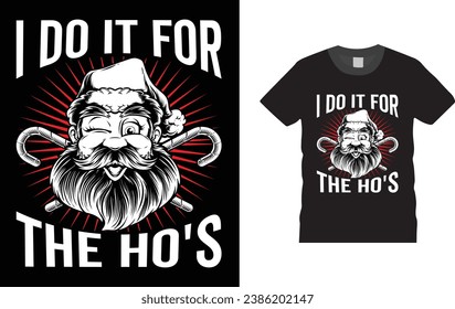 I Do It For The Ho's, Christmas Day typography creative T-shirt design with Christmas elements. Illustration, vector design template, ready  for print poster, banner, mug, shirt. 