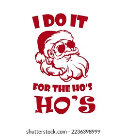 I Do It For The Ho's Christmas , Santa Claus Hos T-shirt Design