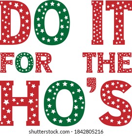 Do It For The Ho's Vector Text Display Lettering design card template. Creative typography for Holiday Greeting Gift Poster. Display Font style Banner.