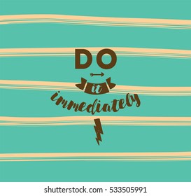 Do it immediately. Anti procrastination inspirational quote, motivation. Typography for poster, invitation, greeting card or t-shirt. Vector lettering, inscription, calligraphy design. Text background