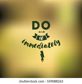Do it immediately. Anti procrastination inspirational quote, motivation. Typography for poster, invitation, greeting card or t-shirt. Vector lettering, inscription, calligraphy design. Text background