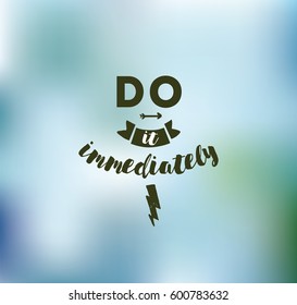 Do it immediately. Anti procrastination inspirational quote, motivation. Typography for poster, invitation, greeting card or t-shirt. Vector lettering, inscription, calligraphy design. Text background