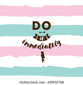 Do it immediately. Anti procrastination inspirational quote, motivation. Typography for poster, invitation, greeting card or t-shirt. Vector lettering, inscription, calligraphy design. Text background