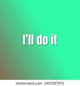 I’ll do it Inspirational and motivational quotes, typography, fashion, art, designs: for prints, posters, cards, t shirt, coffee mug hoodies etc.