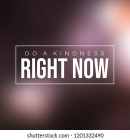 Do a kindness right now. Inspirational and motivation quote