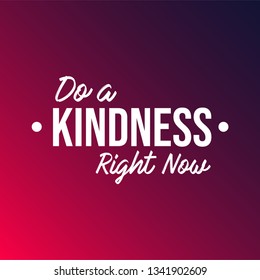 Do a kindness right now. Motivation quote with modern background vector illustration