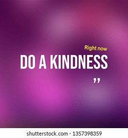 Do a kindness right now. Motivation quote with modern background vector illustration