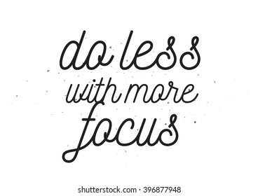 Do less with more focus inscription. Greeting card with calligraphy. Hand drawn lettering design. Photo overlay. Typography for banner, poster or apparel design. Isolated vector element.
