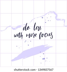 Do less with more focus. Inspirational quote about mindfulness and calmness. Motivationa saying, brush lettering on abstract background.