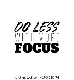 "Do Less With More Focus". Inspirational and Motivational Quotes for Mommy. Suitable for Cutting Sticker, Poster, Vinyl, Decals, Card, T-Shirt, Mug and Various Other Prints.