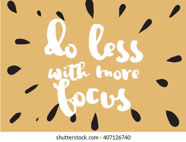Do less with more focus inspirational inscription. Greeting card with calligraphy. Hand drawn lettering design. Typography for invitation, banner, poster or clothing design. Vector quote