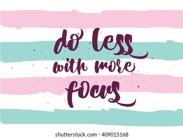 Do less with more focus inspirational inscription. Greeting card with calligraphy. Hand drawn lettering design. Typography for banner, poster or clothing design. Vector invitation.