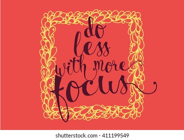 Do less with more focus inspirational inscription. Greeting card with calligraphy. Hand drawn lettering. Typography for invitation, banner, poster or clothing design. Vector quote.