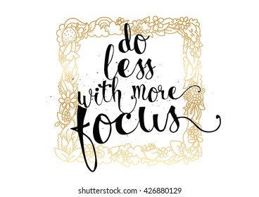 Do less with more focus inspirational inscription. Greeting card with calligraphy. Hand drawn lettering. Typography for invitation, banner, poster or clothing design. Vector quote.