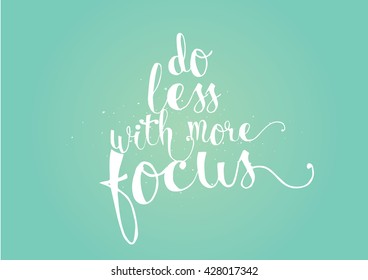 Do less with more focus inspirational inscription. Greeting card with calligraphy. Hand drawn lettering. Typography for invitation, banner, poster or clothing design. Vector quote.