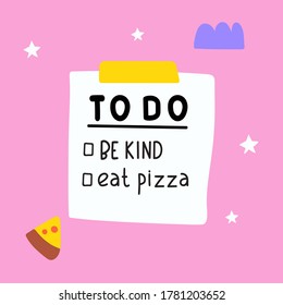 To do list: be kind, eat pizza. Vector illustration on pink background.