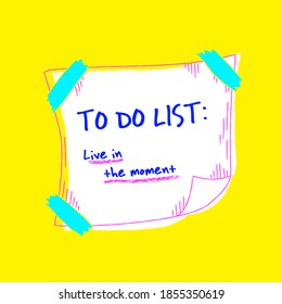 To Do List: Live in the moment. Doodle hand drawn Stick note, paper. Awareness, consciousness. Neon colors. Slogan. Life principle. Inspirational motivational phrase and illustration. Wisdom. Reminder