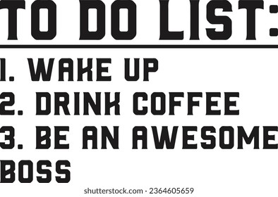 To Do List Wake Up Drink Coffee Be An Awesome Boss T-shirt Design