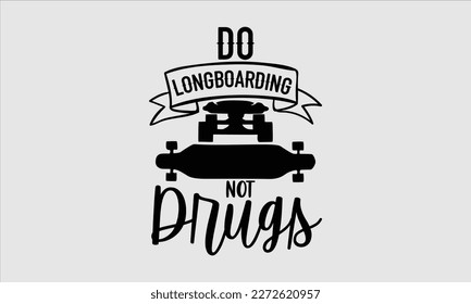 Do longboarding not drugs- Longboarding T- shirt Design, Hand drawn lettering phrase, Illustration for prints on t-shirts and bags, posters, funny eps files, svg cricut