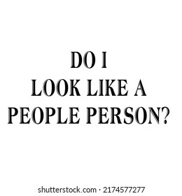 Do I Look Like A People Personis a vector design for printing on various surfaces like t shirt, mug etc. 