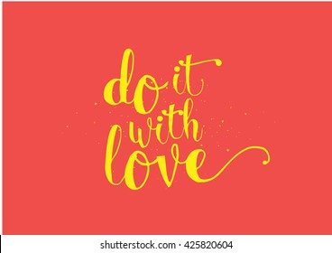 Do it with love inspirational inscription. Greeting card with calligraphy. Hand drawn lettering. Typography for invitation, banner, poster or clothing design. Vector quote.