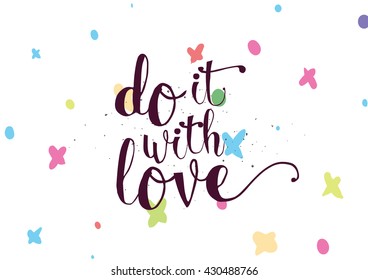 Do it with love inspirational inscription. Greeting card with calligraphy. Hand drawn lettering. Typography for invitation, banner, poster or clothing design. Vector quote.
