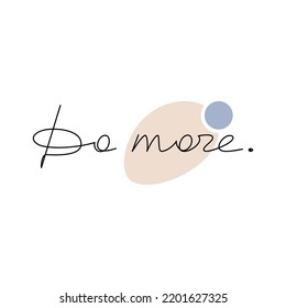 Do More slogan vector. Handwritten lettering with abstract shapes. One line continuous phrase drawing. Modern calligraphy, text design for print, banner, wall art poster, card, logo.