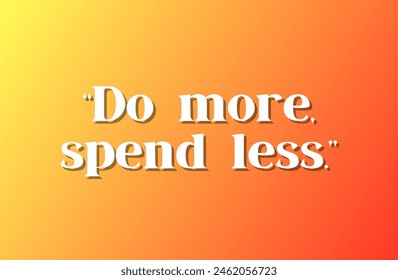 Do more, spend less. Inspirational and motivational quotes, typography, fashion, art, designs: for prints, posters, cards, t shirt, coffee mug hoodies etc. 