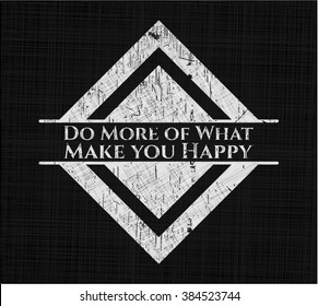 Do More of What Make you Happy chalk emblem written on a blackboard