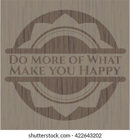 Do More of What Make you Happy wooden emblem