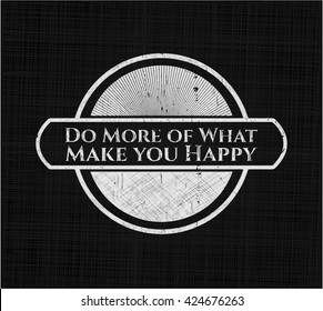 Do More of What Make you Happy written on a blackboard
