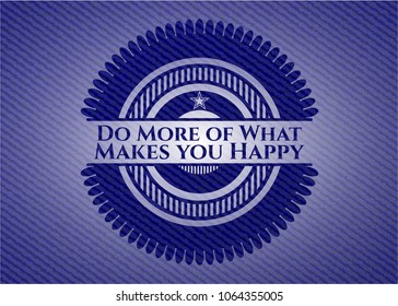 Do More of What Makes you Happy emblem with jean texture