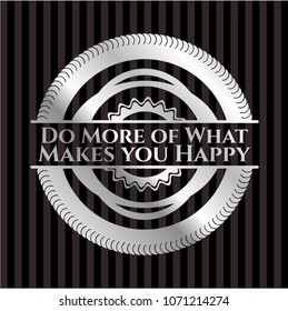  Do More of What Makes you Happy silver emblem